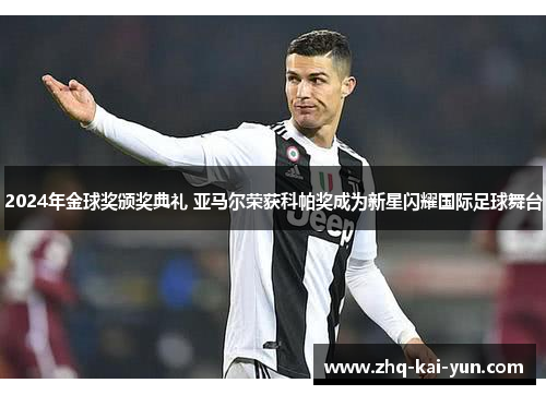 2024年金球奖颁奖典礼 亚马尔荣获科帕奖成为新星闪耀国际足球舞台