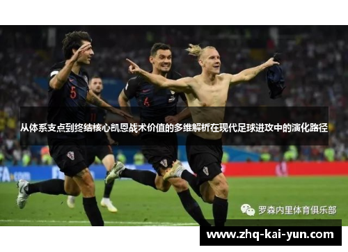 从体系支点到终结核心凯恩战术价值的多维解析在现代足球进攻中的演化路径